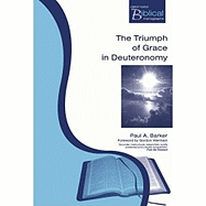 The Triumph of Grace in Deuteronomy: Faithless Israel, Faithful Yahweh in Deuteronomy