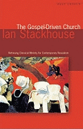 The Gospel-Driven Church: Retrieving Classical Ministry for Contemporary Revivalism