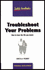 Troubleshoot Your Problems: How to Have the Life You Desire
