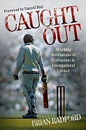 Caught Out: Shocking Revelations of Corruption in International Cricket