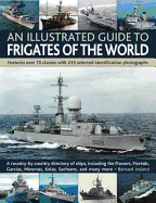 An Illustrated Guide to Frigates of the World: Features Over 70 Classes with 235 Selected Identification Photographs