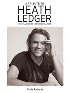 Heath Ledger: An Illustrated Biography