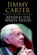 Beyond the White House: Waging Peace, Fighting Disease, Building Hope