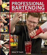 Professional Bartending: Every Bartender's Guide to the Industry