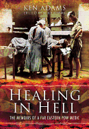 Healing in Hell: The Memoirs of a Far Eastern POW Medic