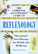 The Complete Illustrated Guide to Reflexology: Therapeutic Foot Massage for Health and Wellbeing