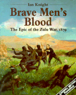 Brave Men's Blood: The Epic of the Zulu War, 1879