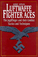 Luftwaffe Fighter Aces: The Jagdflieger and Their Combat Tactics and Techniques