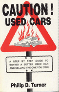 Caution! Used Cars: A Step by Step Guide to Buying a Better Used Car and Selling the One You Own