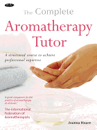 The Complete Aromatherapy Tutor: A Structured Course to Achieve Professional Expertise