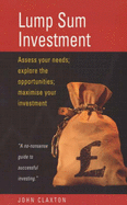 Lump Sum Investment: Assess Your Needs; Explore the Opportunities; Maximise Your Investments