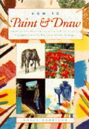 How to Paint and Draw: Drawing, Watercolours, Oils and Acrylics and Pastels - A Complete Course on Practical and Creative Techniques