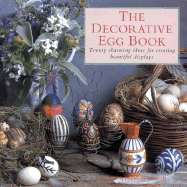 The Decorative Egg Book: Twenty Charming Ideas for Creating Beautiful Displays