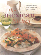 The Mexican Kitchen: Enticing Tastes from a Hot and Spicy Cuisine