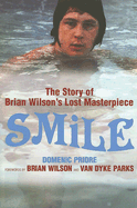 Smile: The Story of Brian Wilson's Lost Masterpiece Domenic Priore, Van Dyke Parks and Brian Wilson