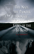 The Nazi, the Painter: And the Forgotten Story of the SS Road