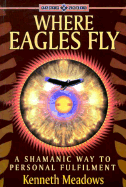 Where Eagles Fly: A Shamanic Way to Personal Fulfillment