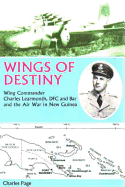 Wings of Destiny: Wing Commander Charles Learmonth, Dfc and Bar and the Air War in New Guinea