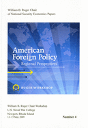 American Foreign Policy: Regional Perspectives: Proceedings, a Workshop Sponsored by the William B. Ruger Chair of National Security Economics, Newport, Rhode Island, 13-15 May 2009: A Workshop Sponsored by the William B. Ruger Chair of National...
