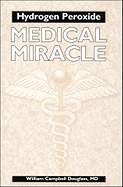 Hydrogen Peroxide: Medical Miracle: Medical Miracle