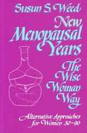 New Menopausal Years: The Wise Woman Way, Alternative Approaches for Women 30-90
