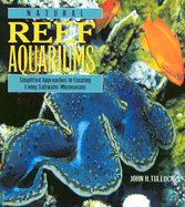 Natural Reef Aquariums: Simplified Approaches to Creating Living Saltwater Microcosms