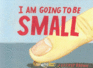 I Am Going to Be Small