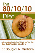 80/10/10 Diet: Balancing Your Health, Your Weight, and Your Life One Luscious Bite at a Time
