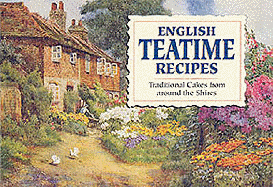 English Teatime Recipes: Traditional Cakes from Around the Shires