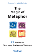 The Magic of Metaphor: 77 Stores for Teachers, Trainers & Thinkers