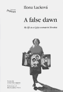 A False Dawn: Volume 16: My Life as a Gypsy Woman in Slovakia