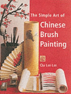 The Simple Art of Chinese Brush Painting: A Step-by-step Guide to is Painting Projects of Flowers and Birds