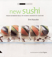 New Sushi: From Rainbow Rolls to Seared Swordfish Sashimi