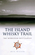 Island Whisky Trail: Scotland's Hebridean and West Coast Malt Whisky Distilleries