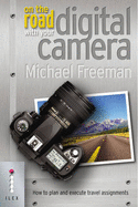 On The Road With Your Digital Camera: How to Plan and Execute Travel Assignments