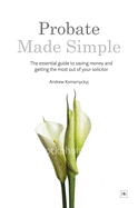 Probate Made Simple: The Essential Guide to Saving Money and Getting the Most Out of Your Solicitor