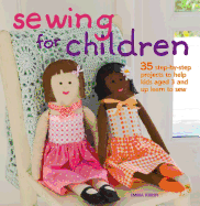 Sewing for Children: 35 Step-By-Step Projects to Help Kids Aged 3 and Up Learn to Sew