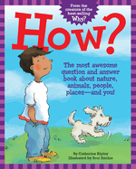How?: The Most Awesome Question and Answer Book about Nature, Animals, People, Places - And You!