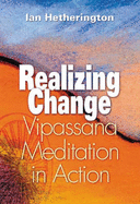 Realizing Change: Vipassana Meditation in Action