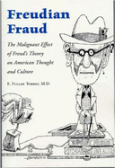 Freudian Fraud: The Malignant Effect of Freud's Theory on American Thought and Culture E. Fuller Torrey