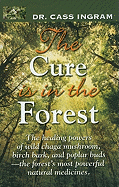 The Cure Is in the Forest: The Healing Powers of Wild Chaga Mushroom, Birch Bark, and Poplar Buds--The Forest's Most Powerful Natural Medicines