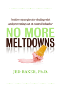 No More Meltdowns: Positive Strategies for Dealing with and Preventing Out-Of-Control Behavior