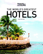 Travel + Leisure the World's Greates Hotels (2013 Edition): From the Editors of Travel + Leisure