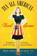 Ten All American Novel Aprons--1940s Apron Patterns With Complete Cutting and Sewing Instructions