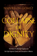 Collapse of Dignity: The Story of a Mining Tragedy & the Fight Against Greed & Corruption in Mexico