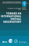 Toward an International Virtual Observatory: Proceedings of the Eso/ESA/NASA/Nsf Conference Held at Garching, Germany, 10-14 June 2002