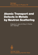 Atomic Transport and Defects in Metals by Neutron Scattering: Proceedings of an Iff-Ill Workshop, Julich, Fed. Rep. of Germany, October 2-4, 1985