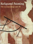 Refigured Painting: The German Image, 1960-88
