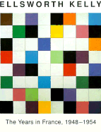 Ellsworth Kelly: The Years in France, 1948-1954