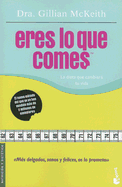 Eres Lo Que Comes: La Dieta Que Cambiara Tu Vida